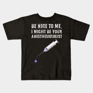 Be nice to me, I might be your Anesthesiologist Kids T-Shirt